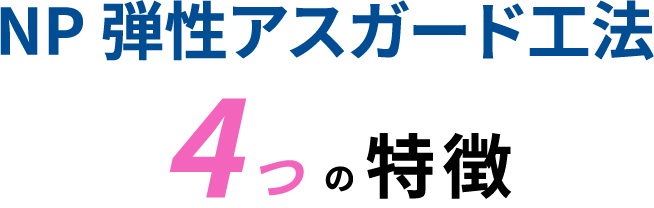 NP 弾性アスガード工法5つの特徴